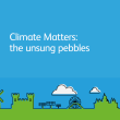 Climate Matters: The Unsung Pebbles
